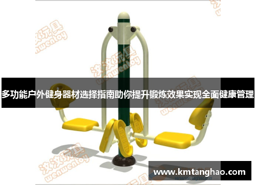 多功能户外健身器材选择指南助你提升锻炼效果实现全面健康管理