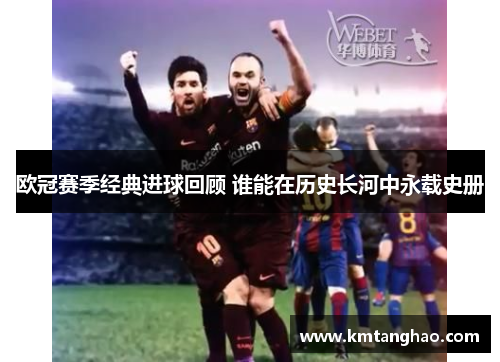欧冠赛季经典进球回顾 谁能在历史长河中永载史册